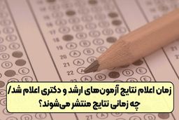 زمان اعلام نتایج نهایی آزمون‌های دکتری و ارشد مشخص شد 