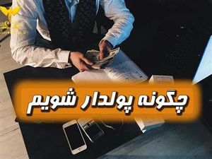 چه کارهایی باید انجام بدهیم تا پولدار بشویم؟
